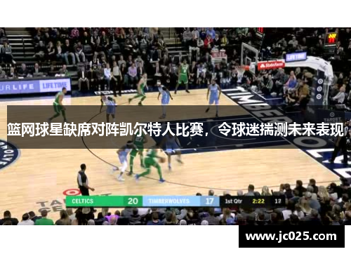 篮网球星缺席对阵凯尔特人比赛，令球迷揣测未来表现