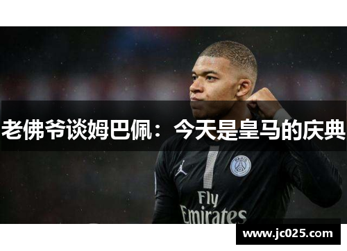 老佛爷谈姆巴佩：今天是皇马的庆典